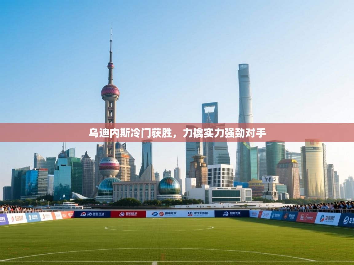 乌迪内斯冷门获胜，力擒实力强劲对手