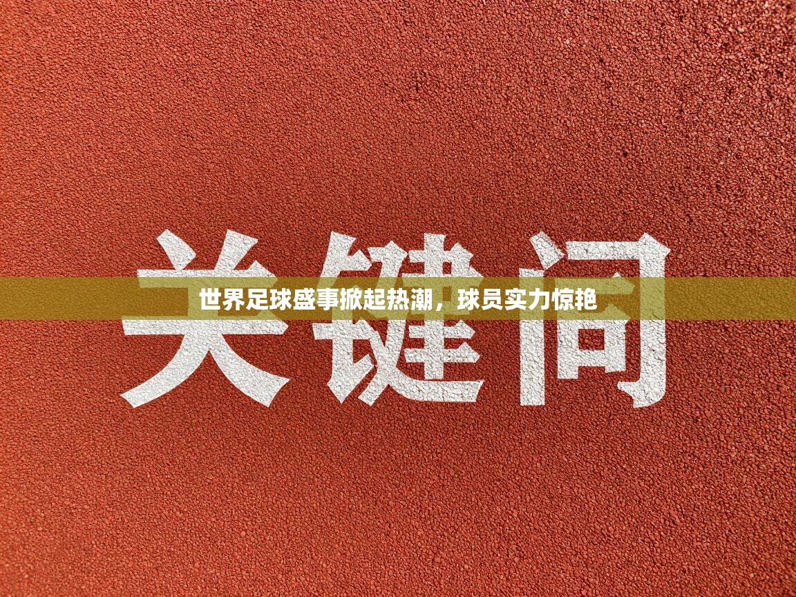 世界足球盛事掀起热潮，球员实力惊艳  第2张