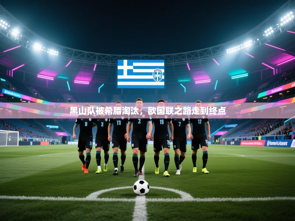 黑山队被希腊淘汰,欧国联之路走到终点 第1张