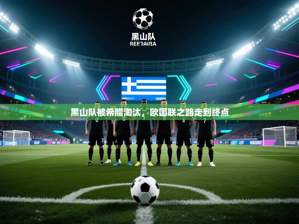 黑山队被希腊淘汰,欧国联之路走到终点 第2张