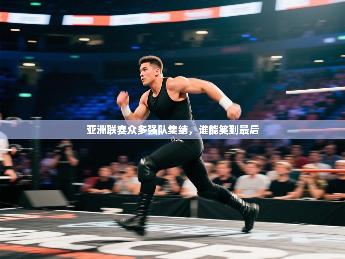 亚洲联赛众多强队集结,谁能笑到最后 第1张