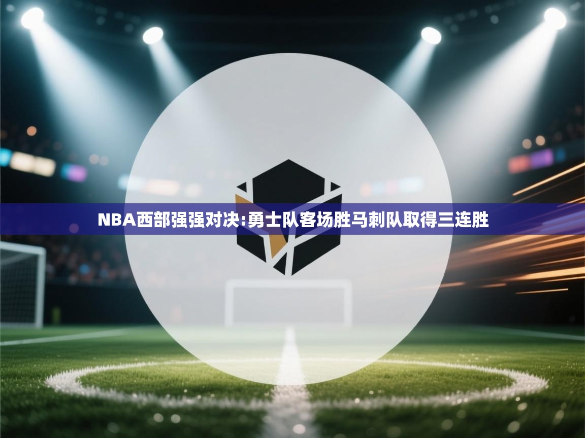 NBA西部强强对决:勇士队客场胜马刺队取得三连胜  第1张