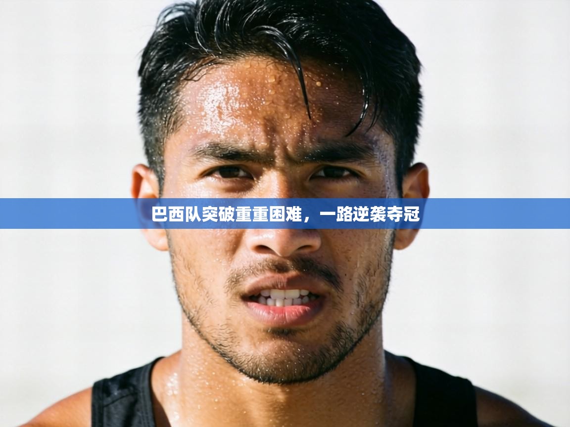 巴西队突破重重困难，一路逆袭夺冠  第1张
